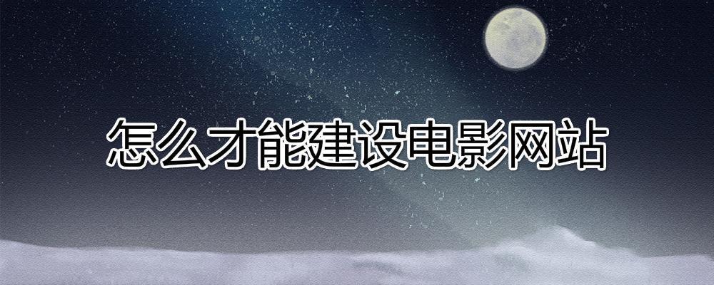怎么才能建設(shè)電影網(wǎng)站？