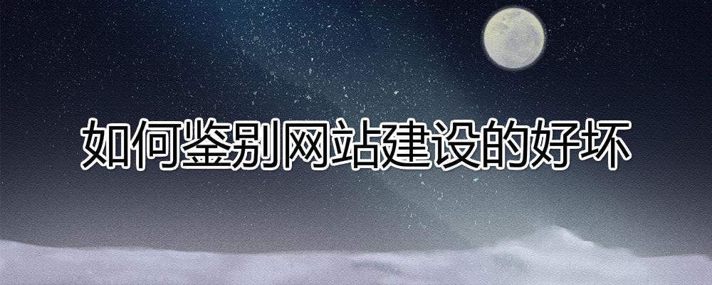 怎么樣鑒別一個網(wǎng)站建設(shè)的好壞?
