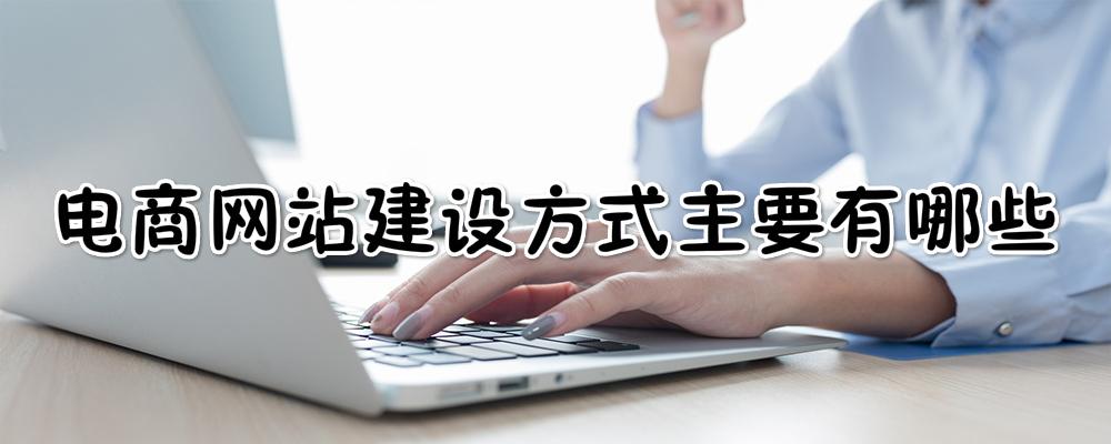 電商網(wǎng)站建設(shè)方式主要有哪些？
