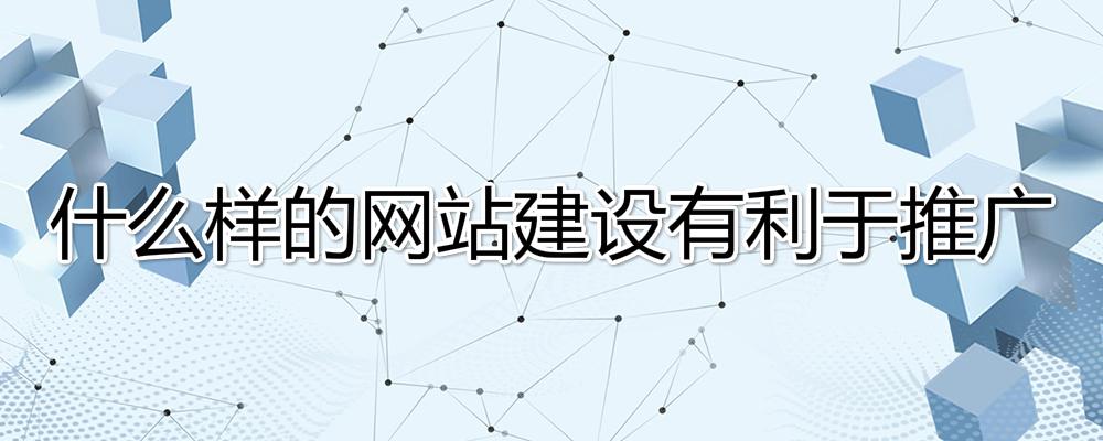 什么樣的網(wǎng)站建設(shè)有利于推廣？