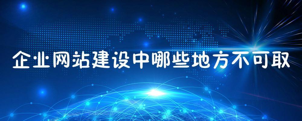 企業(yè)網(wǎng)站建設(shè)中哪些地方不可取 企業(yè)網(wǎng)站建設(shè)中哪些地方不可取